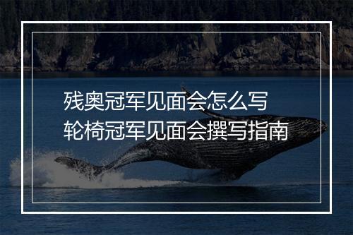 残奥冠军见面会怎么写　轮椅冠军见面会撰写指南