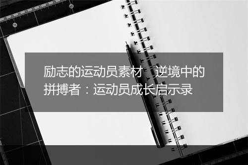 励志的运动员素材　逆境中的拼搏者：运动员成长启示录