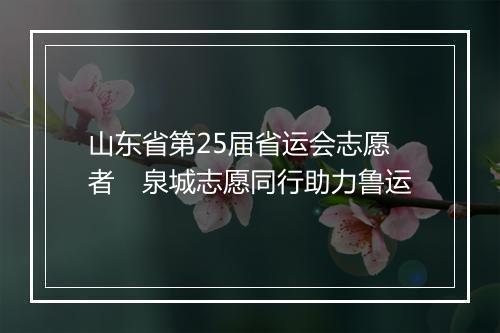 山东省第25届省运会志愿者　泉城志愿同行助力鲁运