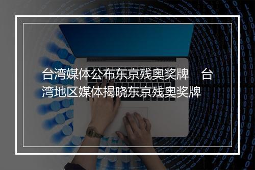 台湾媒体公布东京残奥奖牌　台湾地区媒体揭晓东京残奥奖牌