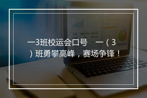 一3班校运会口号　一（3）班勇攀高峰，赛场争锋！